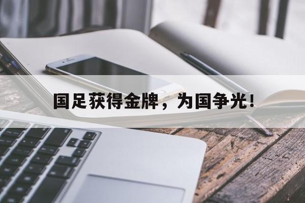 国足获得金牌，为国争光！
