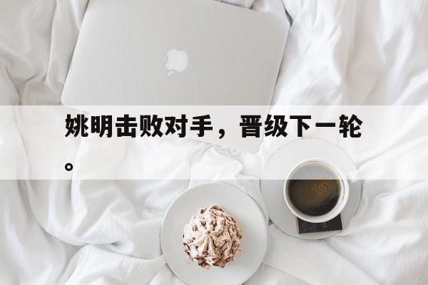 爱游戏网页版入口-姚明击败对手，晋级下一轮。后缀
