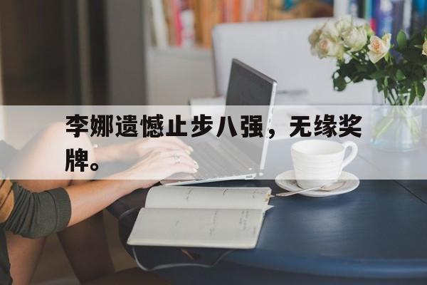 爱游戏网页版登录界面-李娜遗憾止步八强，无缘奖牌。后缀