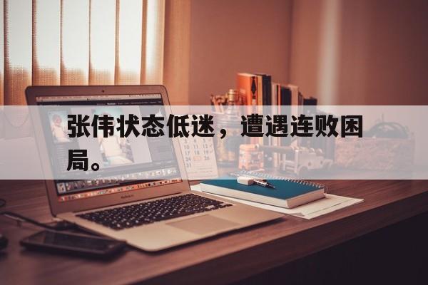 张伟状态低迷，遭遇连败困局。
