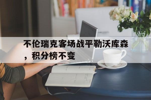 爱游戏网页版登录界面-不伦瑞克客场战平勒沃库森，积分榜不变