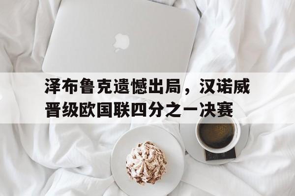 爱游戏网页版入口-泽布鲁克遗憾出局，汉诺威晋级欧国联四分之一决赛