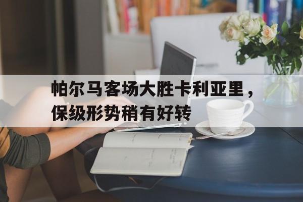 爱游戏网页版登录界面-帕尔马客场大胜卡利亚里，保级形势稍有好转